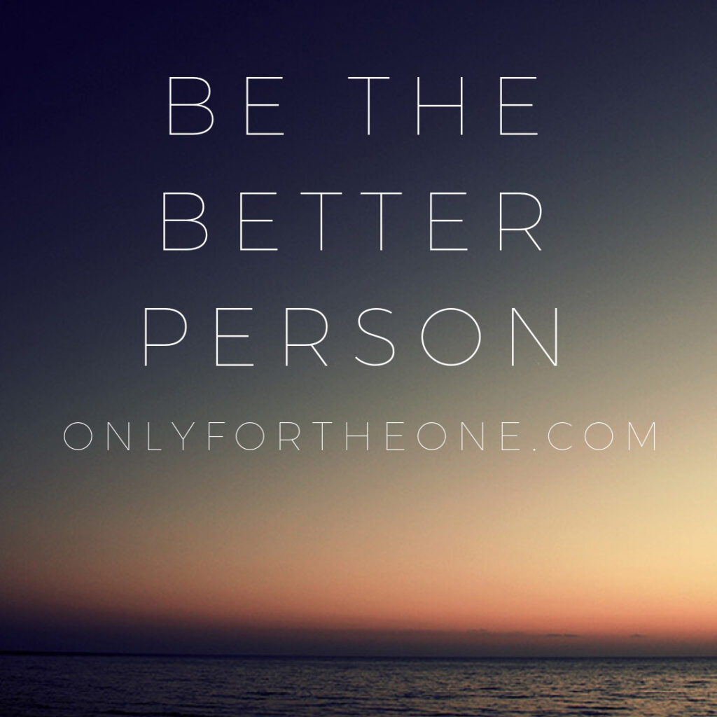 be the better person, only for The One